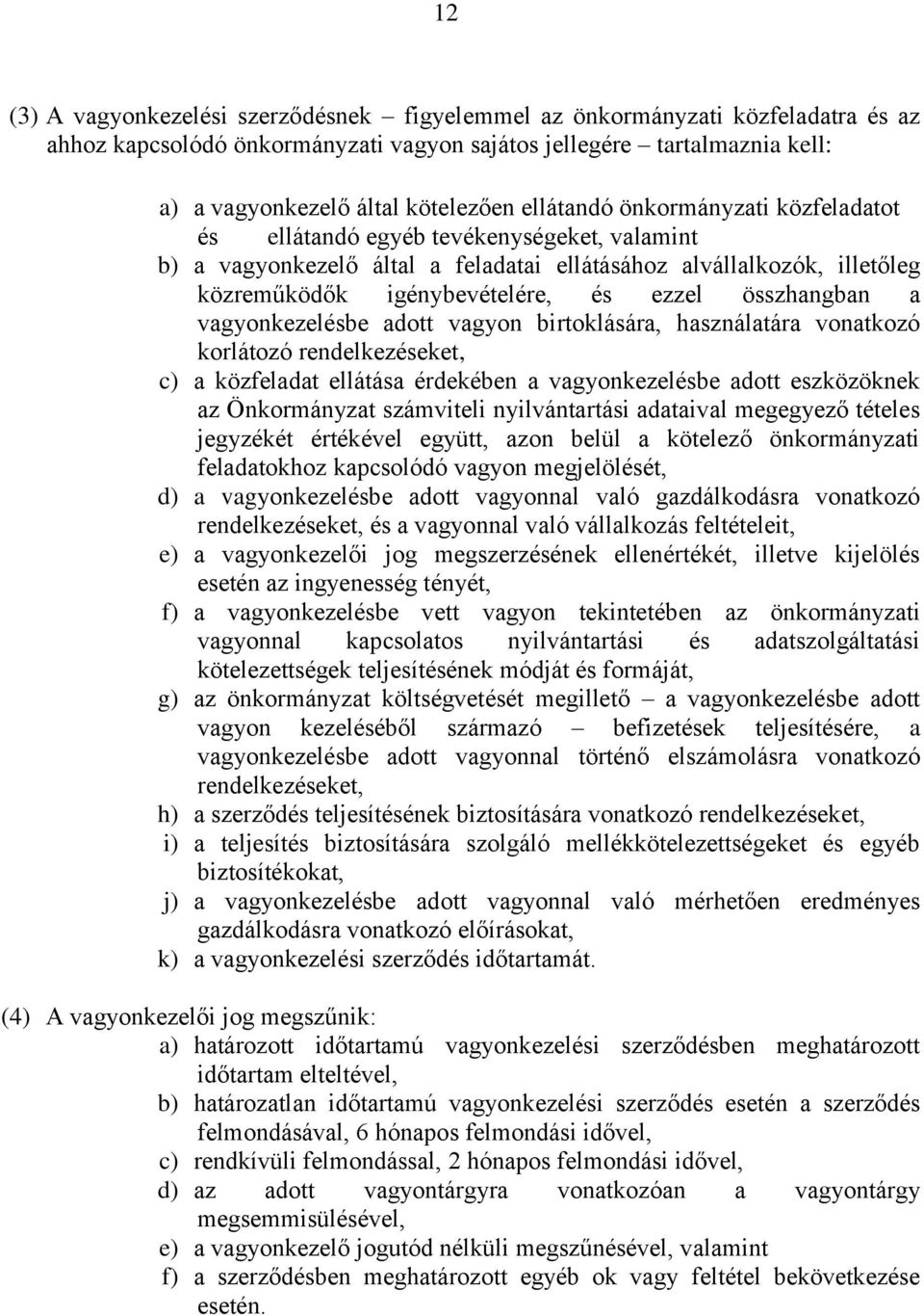 összhangban a vagyonkezelésbe adott vagyon birtoklására, használatára vonatkozó korlátozó rendelkezéseket, c) a közfeladat ellátása érdekében a vagyonkezelésbe adott eszközöknek az Önkormányzat