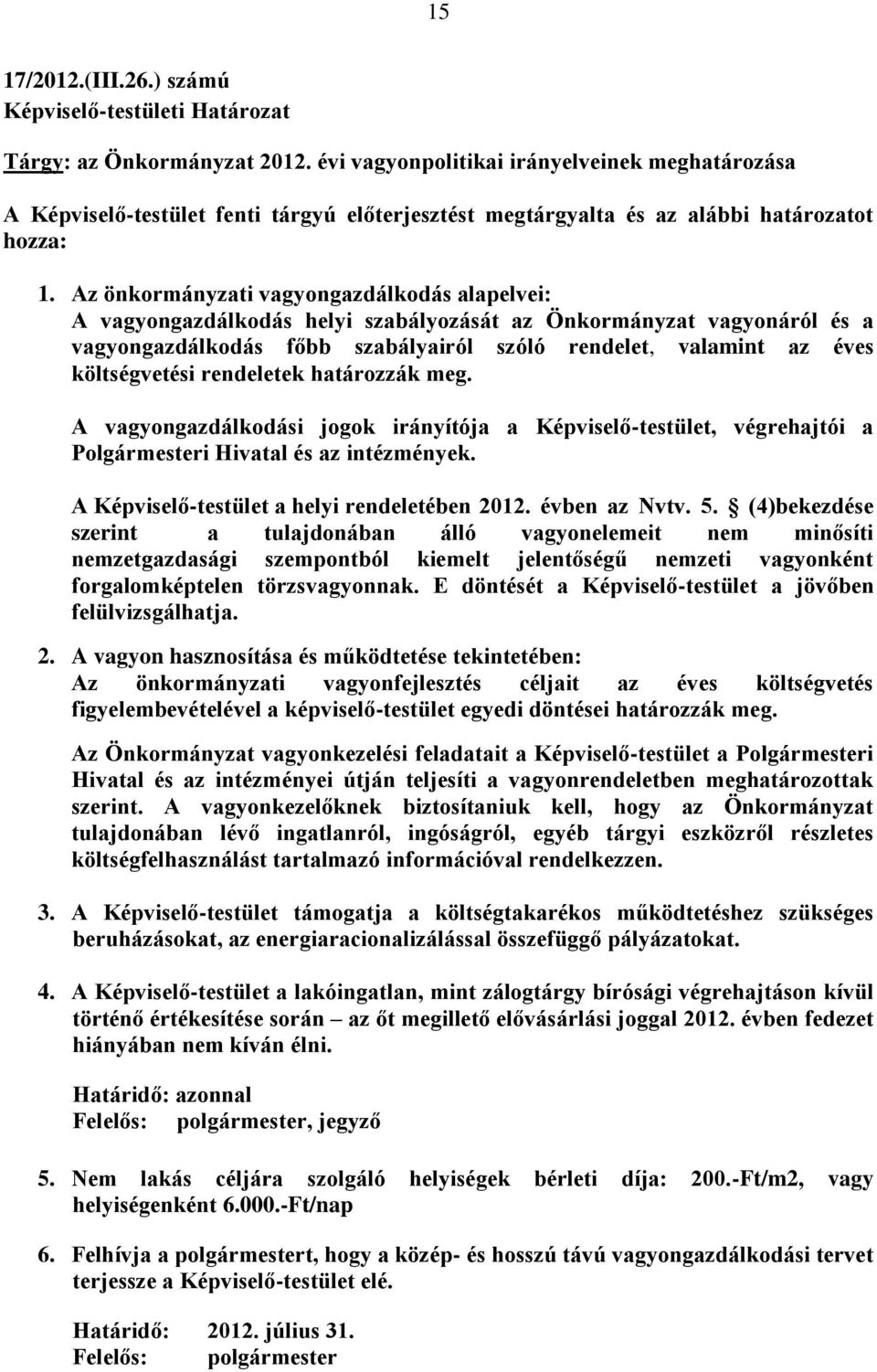 Az önkormányzati vagyongazdálkodás alapelvei: A vagyongazdálkodás helyi szabályozását az Önkormányzat vagyonáról és a vagyongazdálkodás főbb szabályairól szóló rendelet, valamint az éves