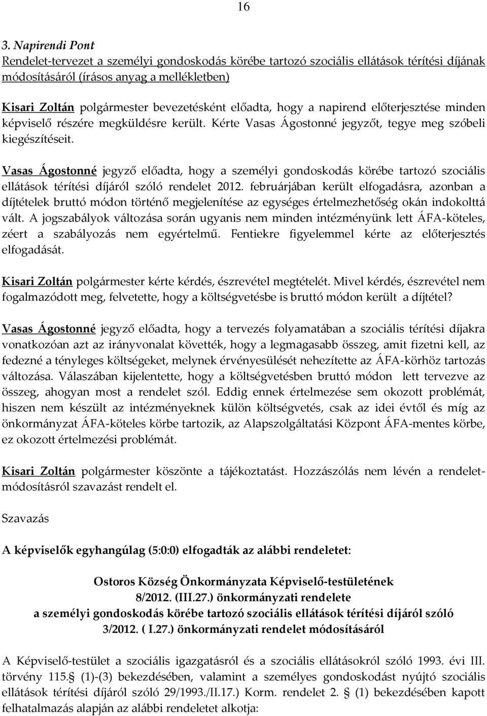 Vasas Ágostonné jegyző előadta, hogy a személyi gondoskodás körébe tartozó szociális ellátások térítési díjáról szóló rendelet 2012.