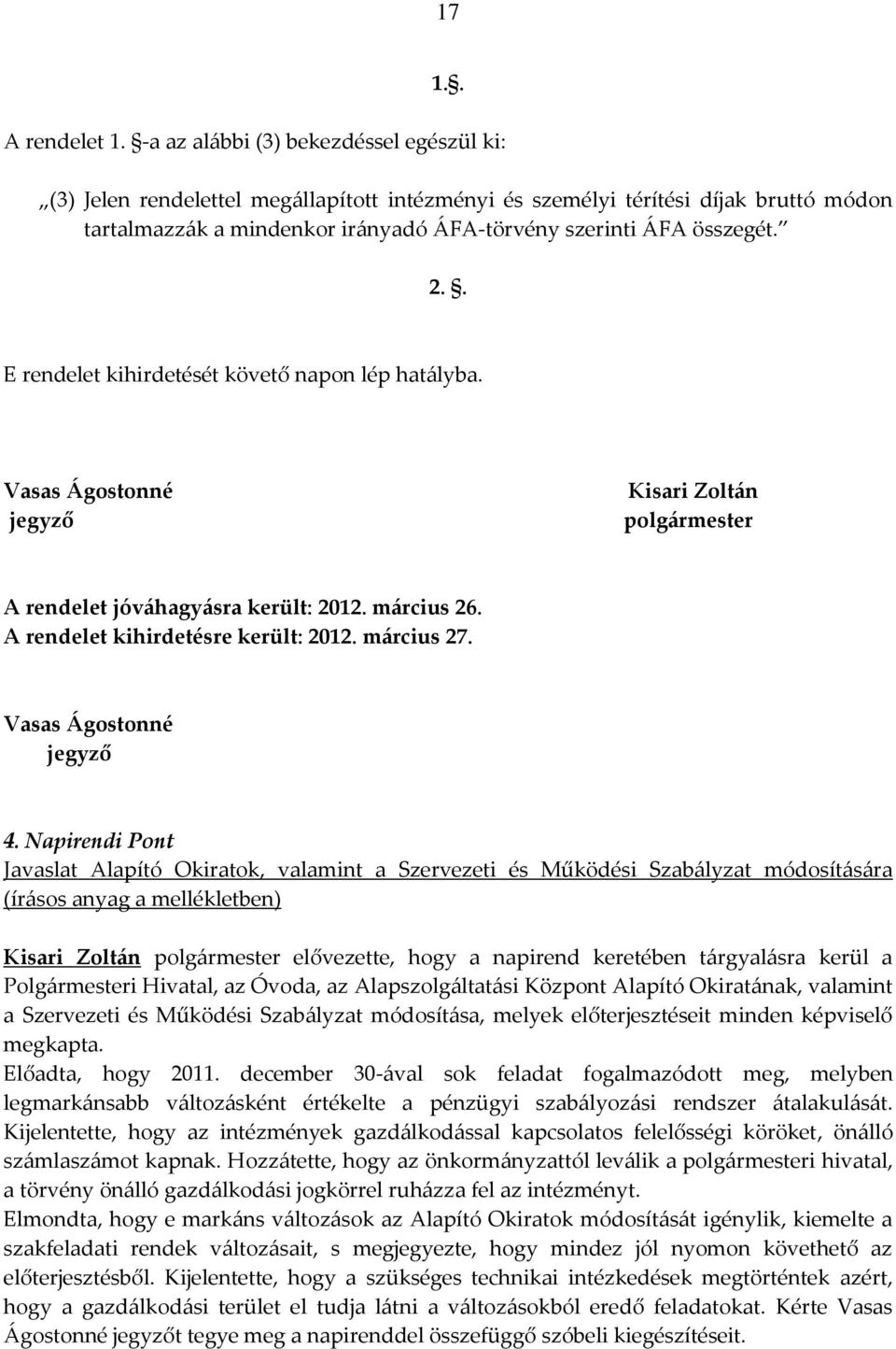 . E rendelet kihirdetését követő napon lép hatályba. Vasas Ágostonné jegyző Kisari Zoltán A rendelet jóváhagyásra került: 2012. március 26. A rendelet kihirdetésre került: 2012. március 27.