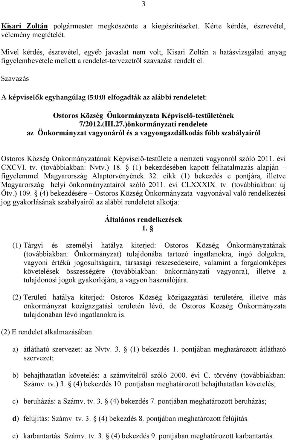 Szavazás A képviselők egyhangúlag (5:0:0) elfogadták az alábbi rendeletet: Ostoros Község Önkormányzata Képviselő-testületének 7/2012.(III.27.