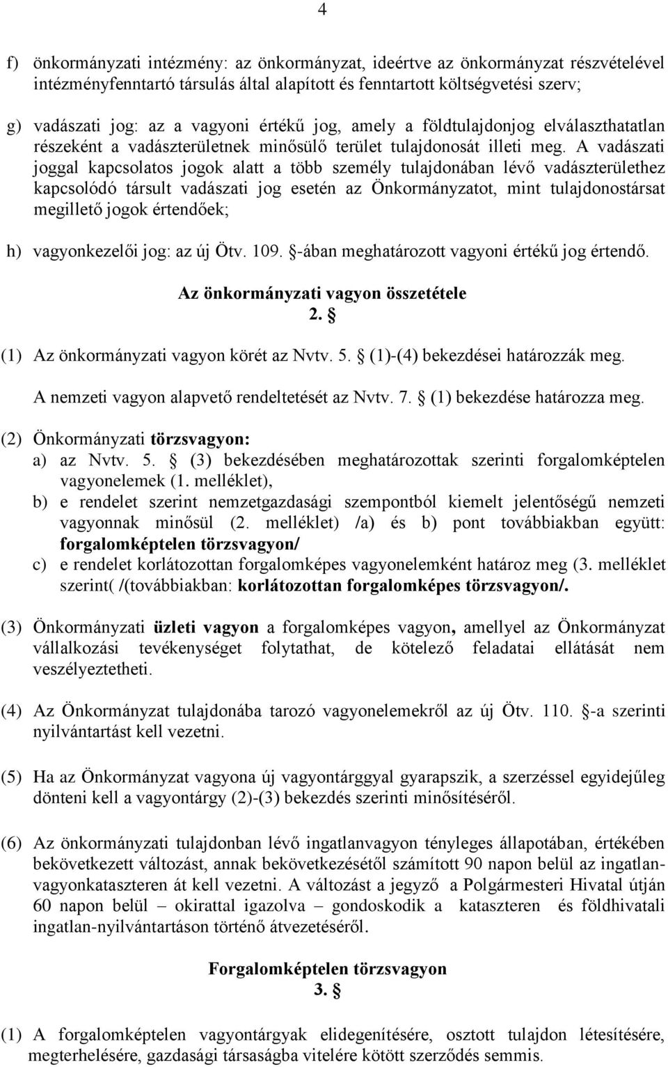 A vadászati joggal kapcsolatos jogok alatt a több személy tulajdonában lévő vadászterülethez kapcsolódó társult vadászati jog esetén az Önkormányzatot, mint tulajdonostársat megillető jogok