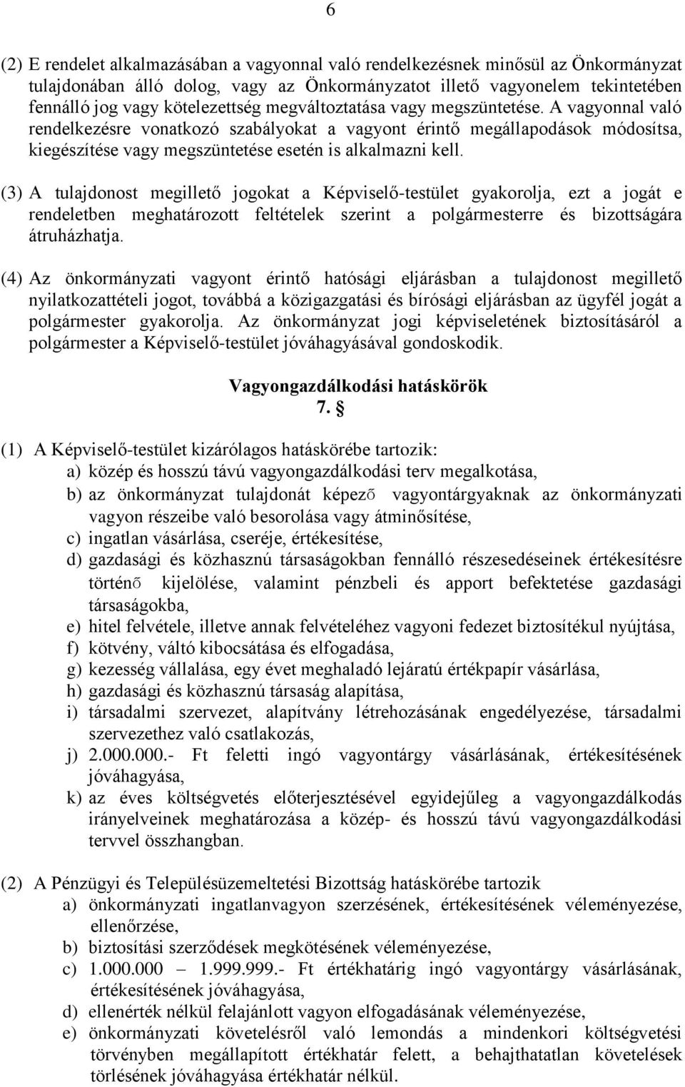 (3) A tulajdonost megillető jogokat a Képviselő-testület gyakorolja, ezt a jogát e rendeletben meghatározott feltételek szerint a re és bizottságára átruházhatja.