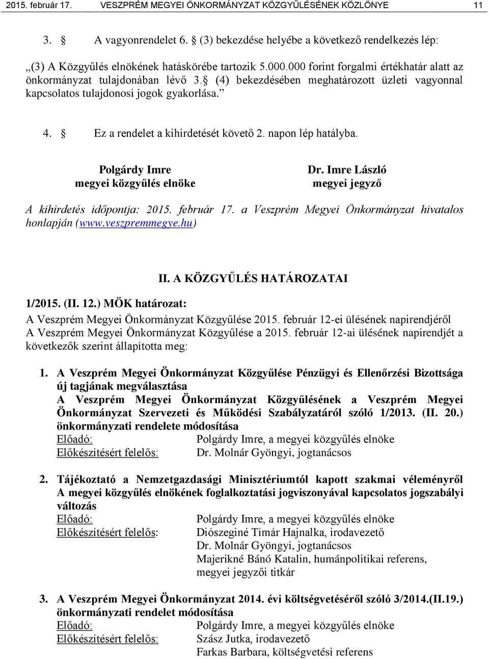 Ez a rendelet a kihirdetését követő 2. napon lép hatályba. Polgárdy Imre megyei közgyűlés elnöke Dr. Imre László megyei jegyző A kihirdetés időpontja: 2015. február 17.