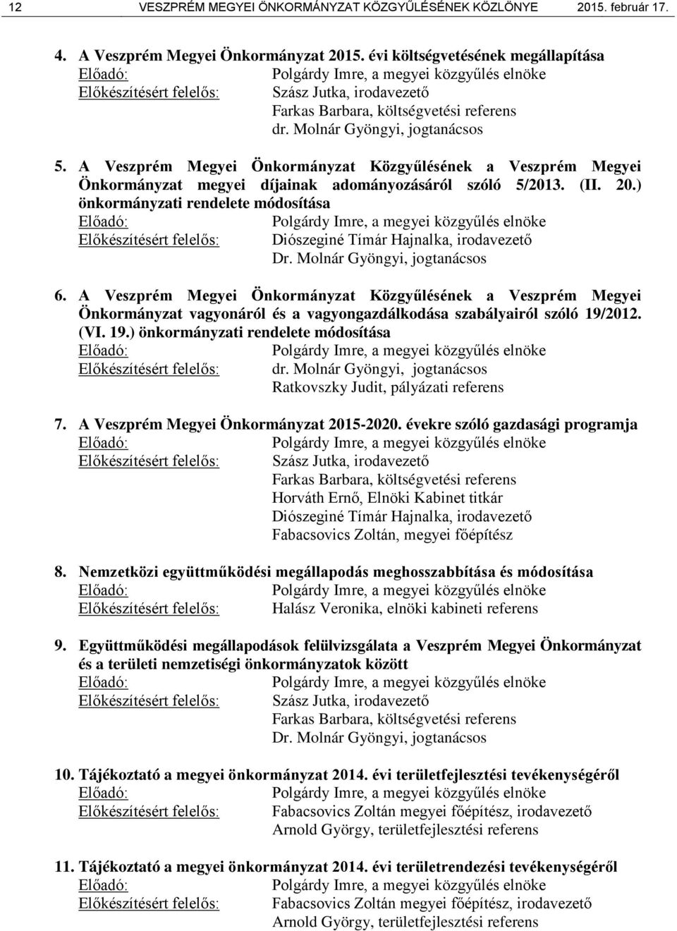 Molnár Gyöngyi, jogtanácsos 5. A Veszprém Megyei Önkormányzat Közgyűlésének a Veszprém Megyei Önkormányzat megyei díjainak adományozásáról szóló 5/2013. (II. 20.