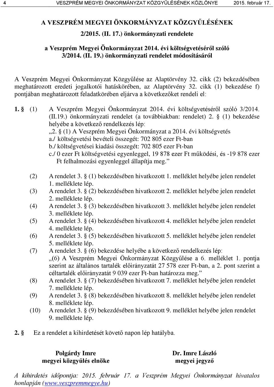 cikk (2) bekezdésében meghatározott eredeti jogalkotói hatáskörében, az Alaptörvény 32. cikk (1) bekezdése f) pontjában meghatározott feladatkörében eljárva a következőket rendeli el: 1.