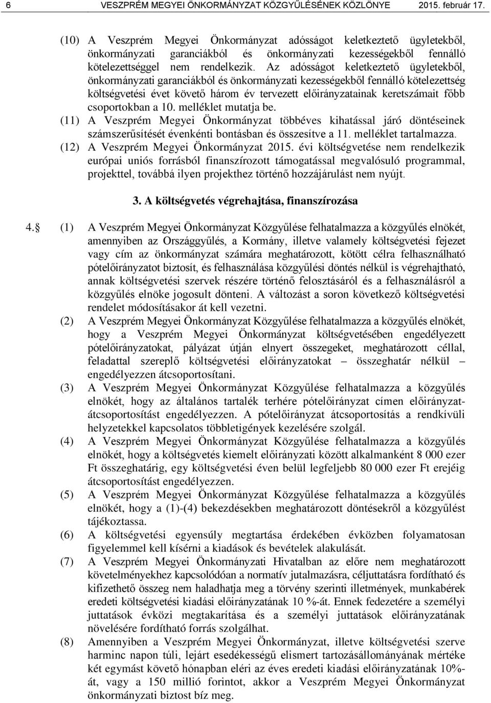 Az adósságot keletkeztető ügyletekből, önkormányzati garanciákból és önkormányzati kezességekből fennálló kötelezettség költségvetési évet követő három év tervezett ainak keretszámait főbb