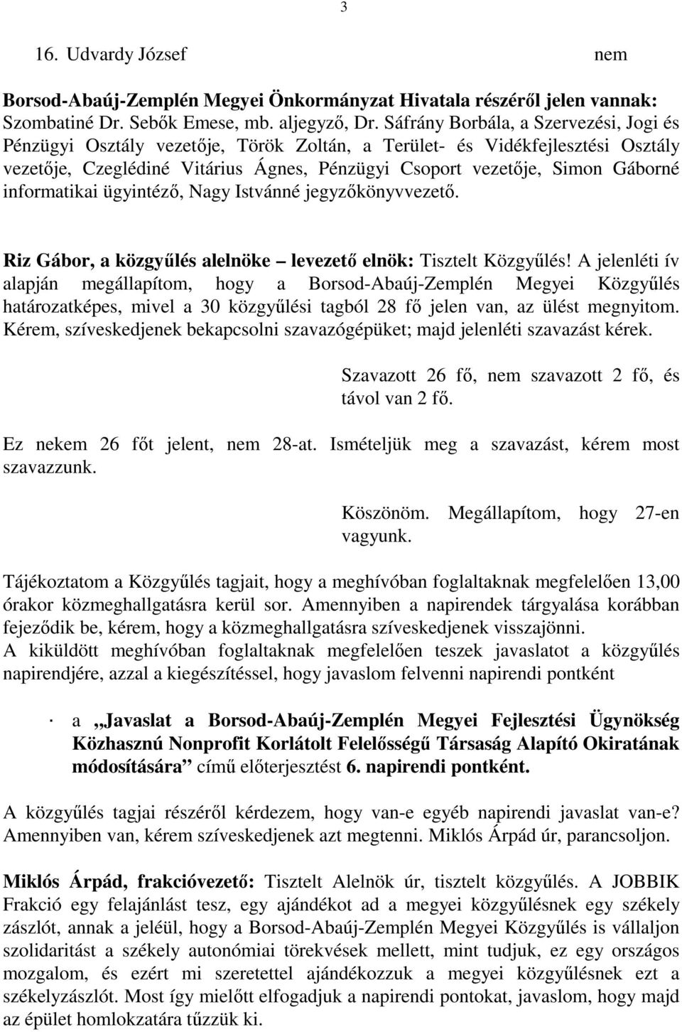 informatikai ügyintéző, Nagy Istvánné jegyzőkönyvvezető. Riz Gábor, a közgyűlés alelnöke levezető elnök: Tisztelt Közgyűlés!