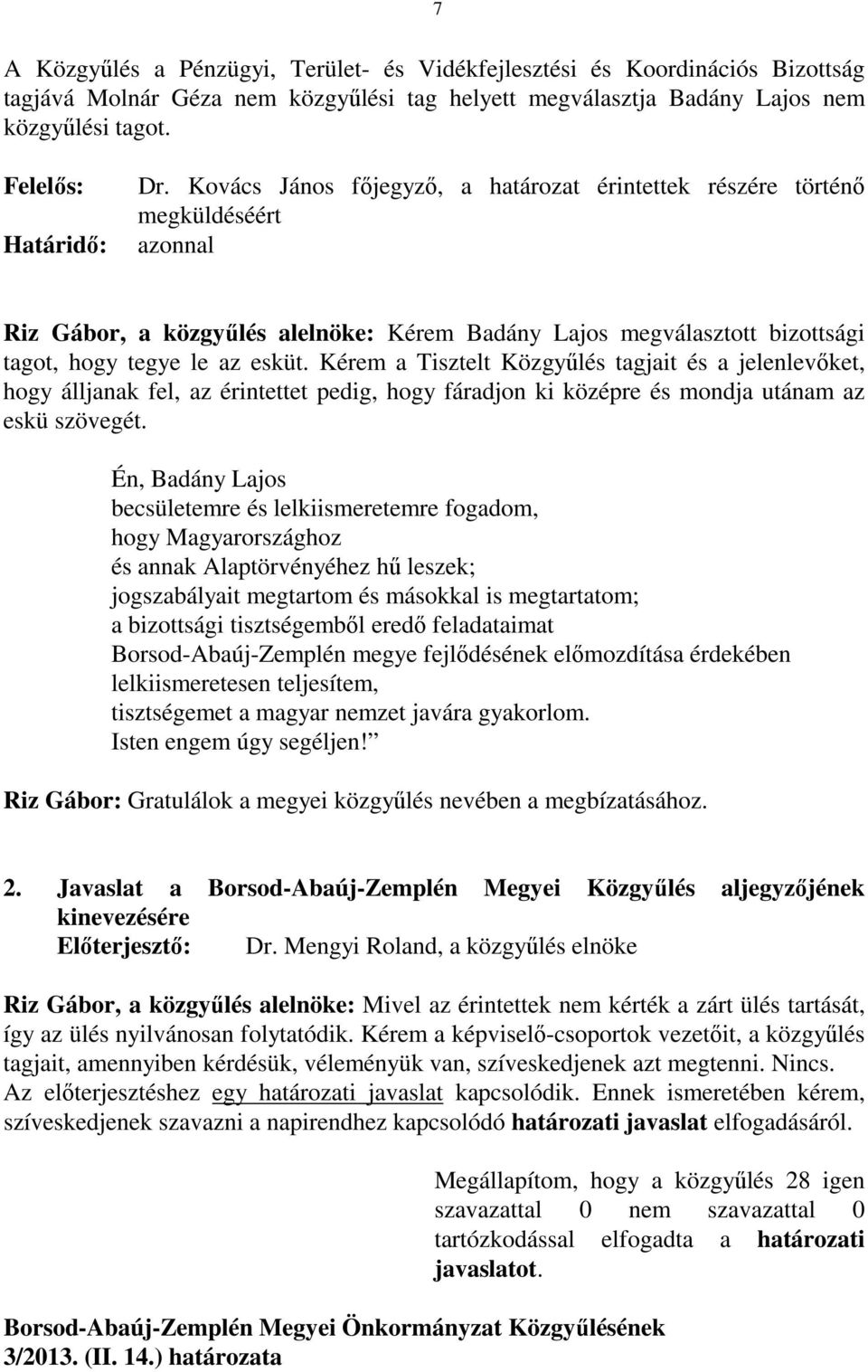 Kérem a Tisztelt Közgyűlés tagjait és a jelenlevőket, hogy álljanak fel, az érintettet pedig, hogy fáradjon ki középre és mondja utánam az eskü szövegét.