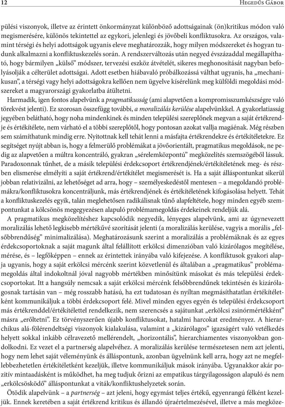 A rendszerváltozás után negyed évszázaddal megállapítható, hogy bármilyen külső módszer, tervezési eszköz átvételét, sikeres meghonosítását nagyban befolyásolják a célterület adottságai.