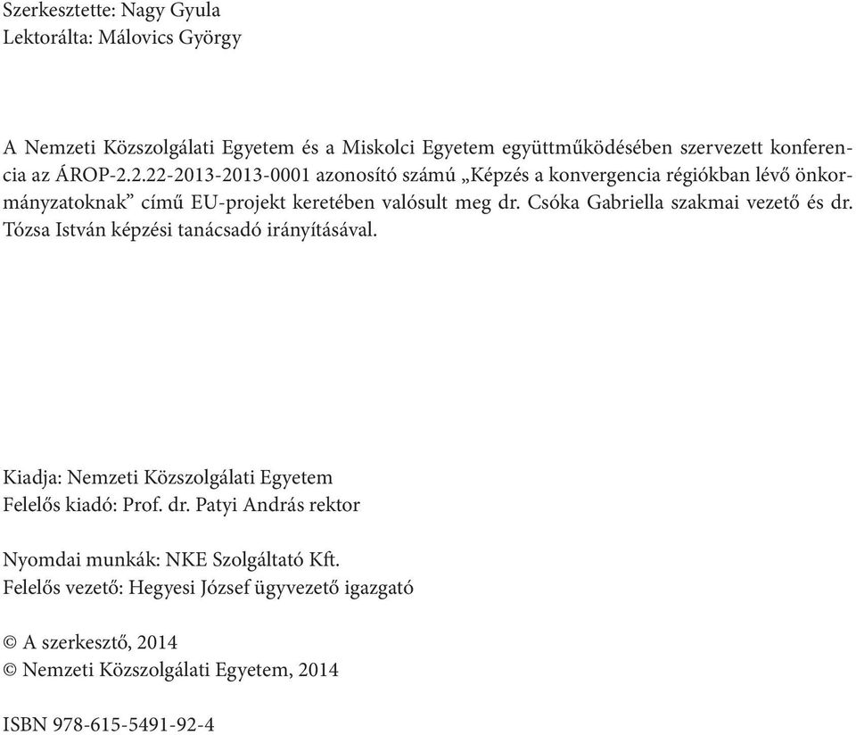 Csóka Gabriella szakmai vezető és dr. Tózsa István képzési tanácsadó irányításával. Kiadja: Nemzeti Közszolgálati Egyetem Felelős kiadó: Prof. dr. Patyi András rektor Nyomdai munkák: NKE Szolgáltató Kft.