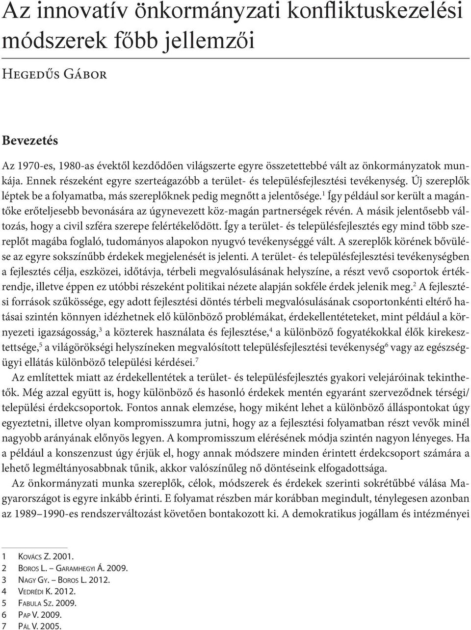 1 Így például sor került a magántőke erőteljesebb bevonására az úgynevezett köz-magán partnerségek révén. A másik jelentősebb változás, hogy a civil szféra szerepe felértékelődött.