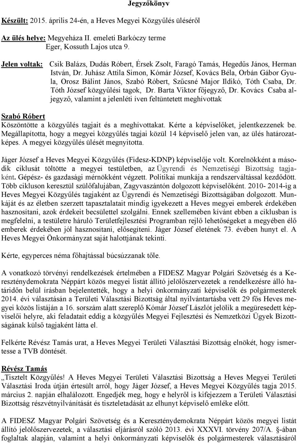 Juhász Attila Simon, Kómár József, Kovács Béla, Orbán Gábor Gyula, Orosz Bálint János,, Szűcsné Major Ildikó, Tóth Csaba, Dr. Tóth József közgyűlési tagok, Dr. Barta Viktor főjegyző, Dr.