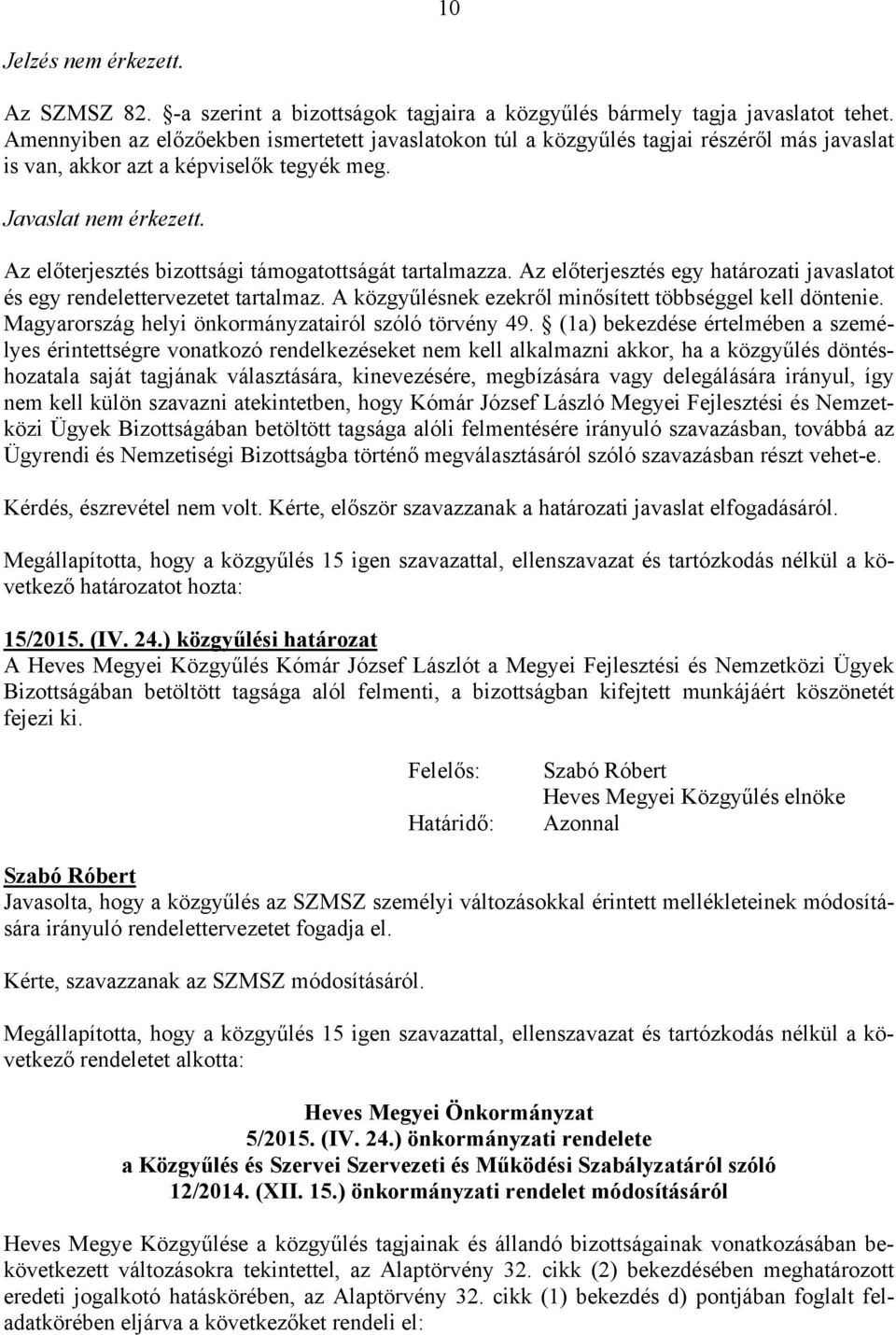 Az előterjesztés bizottsági támogatottságát tartalmazza. Az előterjesztés egy határozati javaslatot és egy rendelettervezetet tartalmaz. A közgyűlésnek ezekről minősített többséggel kell döntenie.