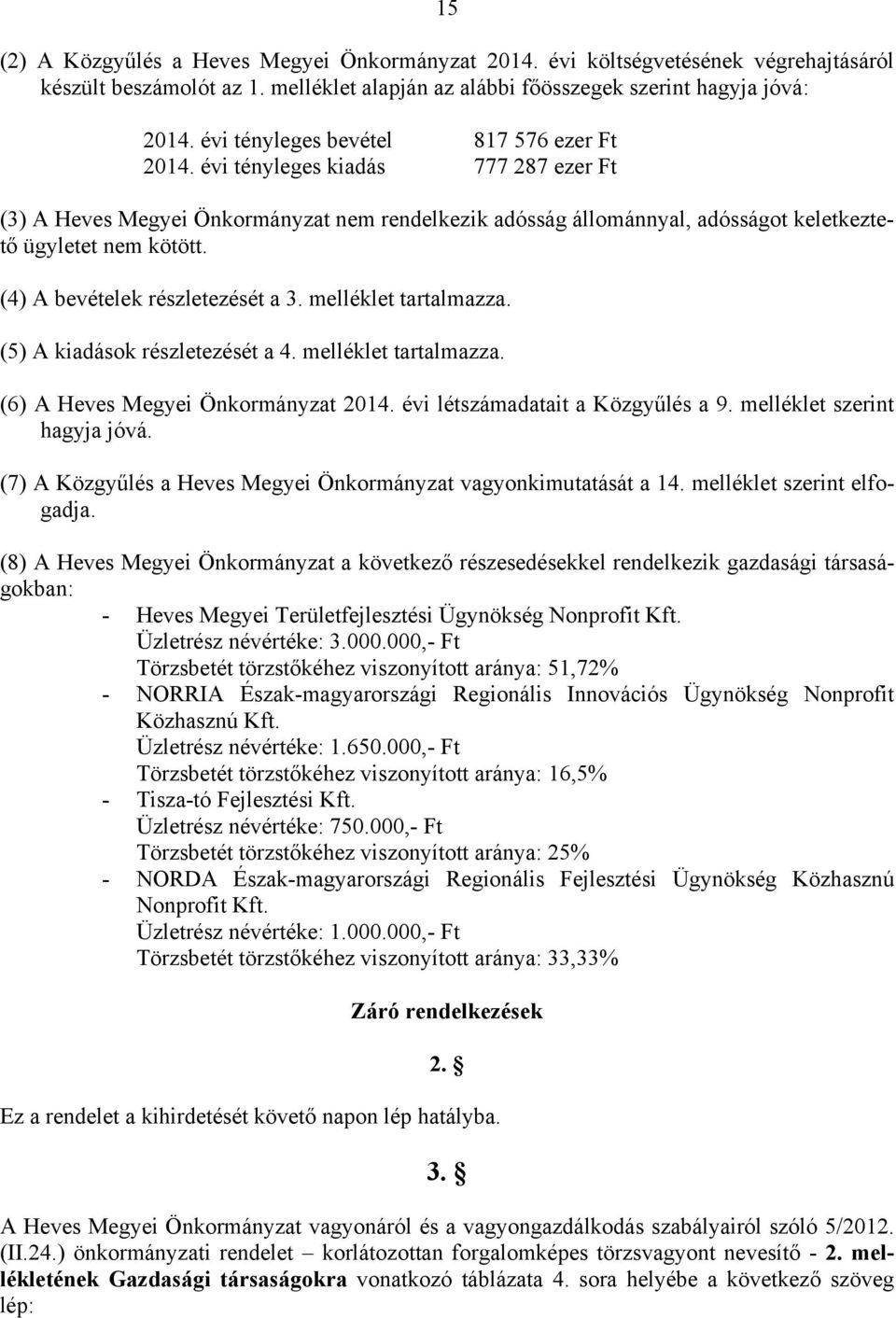 (4) A bevételek részletezését a 3. melléklet tartalmazza. (5) A kiadások részletezését a 4. melléklet tartalmazza. (6) A Heves Megyei Önkormányzat 2014. évi létszámadatait a Közgyűlés a 9.