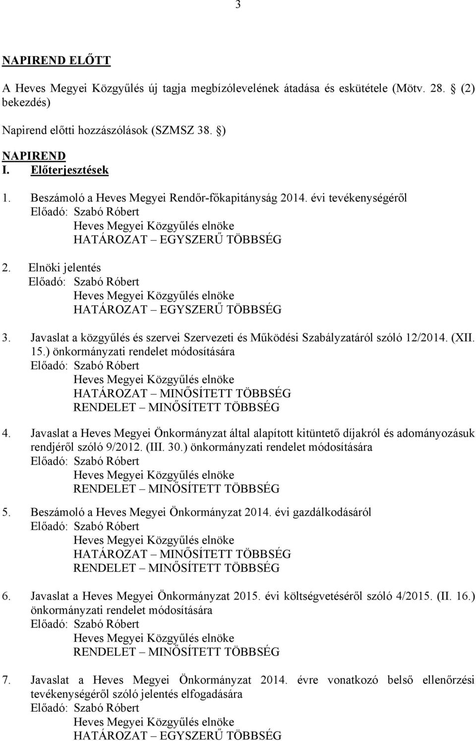 Javaslat a közgyűlés és szervei Szervezeti és Működési Szabályzatáról szóló 12/2014. (XII. 15.) önkormányzati rendelet módosítására Előadó: HATÁROZAT MINŐSÍTETT TÖBBSÉG RENDELET MINŐSÍTETT TÖBBSÉG 4.