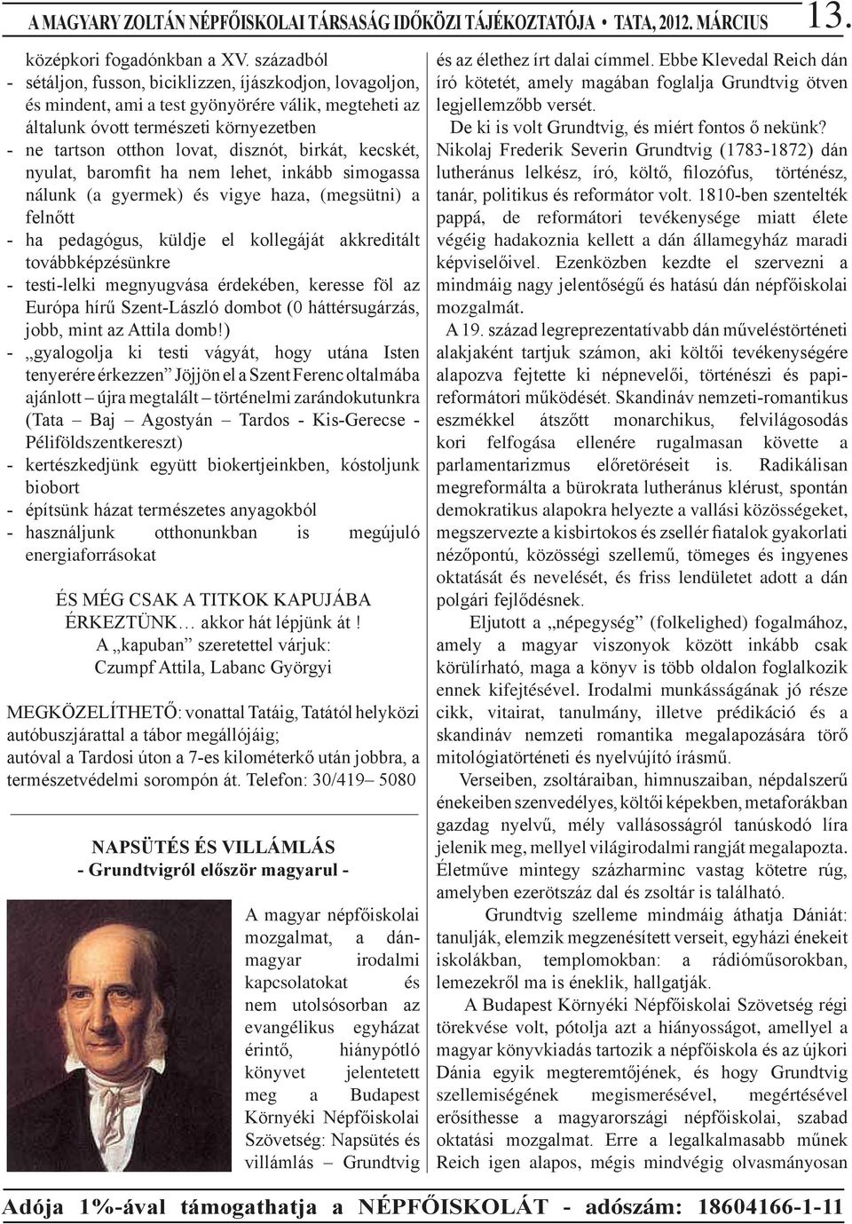 birkát, kecskét, nyulat, baromfit ha nem lehet, inkább simogassa nálunk (a gyermek) és vigye haza, (megsütni) a felnőtt - ha pedagógus, küldje el kollegáját akkreditált továbbképzésünkre -