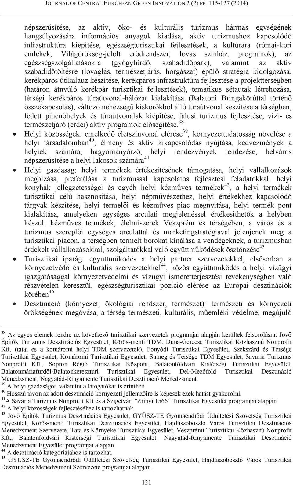 szabadidőtöltésre (lovaglás, természetjárás, horgászat) épülő stratégia kidolgozása, kerékpáros útikalauz készítése, kerékpáros infrastruktúra fejlesztése a projekttérségben (határon átnyúló kerékpár