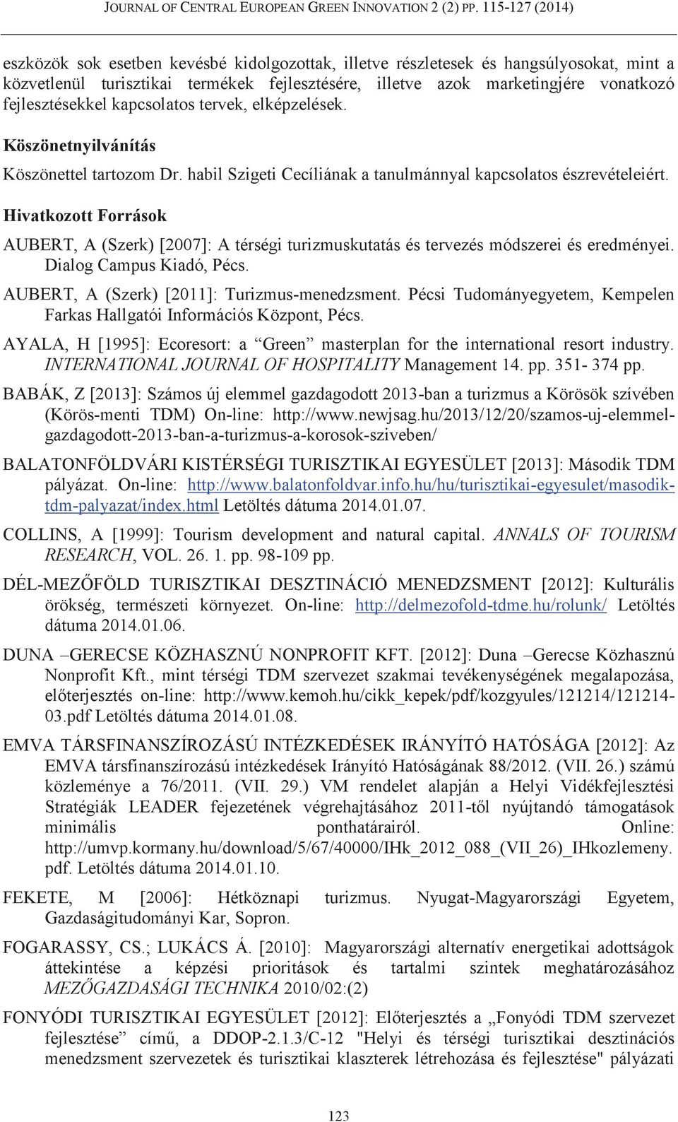 Hivatkozott Források AUBERT, A (Szerk) [2007]: A térségi turizmuskutatás és tervezés módszerei és eredményei. Dialog Campus Kiadó, Pécs. AUBERT, A (Szerk) [2011]: Turizmus-menedzsment.