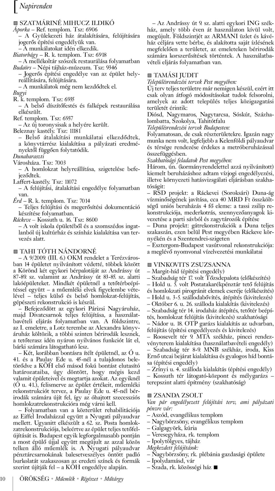 A munkálatok még nem kezdõdtek el. Bugyi R. k. templom. Tsz: 6935 A belsõ díszítõfestés és falképek restaurálása elkészült. Ref. templom. Tsz: 6937 Az új toronysisak a helyére került.