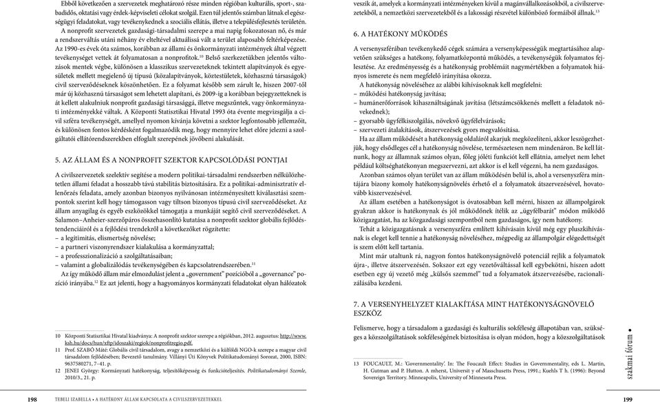 A nonprofit szervezetek gazdasági-társadalmi szerepe a mai napig fokozatosan nő, és már a rendszerváltás utáni néhány év elteltével aktuálissá vált a terület alaposabb feltérképezése.