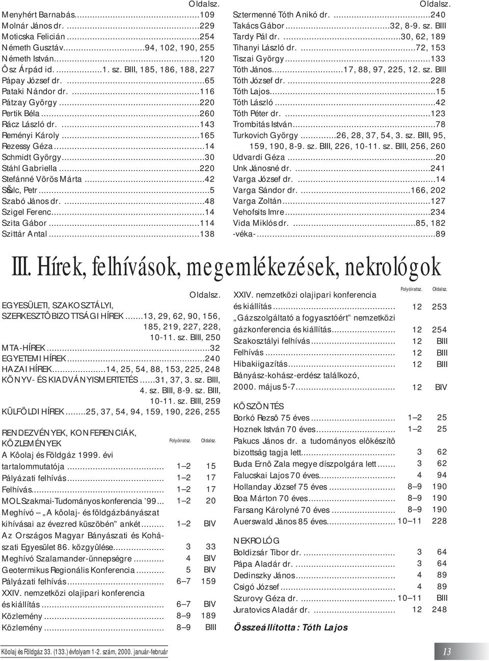 ..42 SŠtulc, Petr... Szabó János dr....48 Szigel Ferenc...14 Szita Gábor...114 Szittár Antal...138 Oldalsz. Sztermenné Tóth Anikó dr....240 Takács Gábor...32, 8-9. sz. BIII Tardy Pál dr.