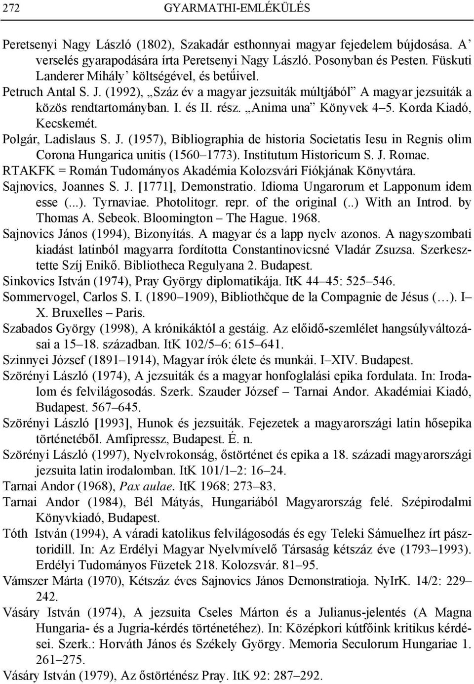 Korda Kiadó, Kecskemét. Polgár, Ladislaus S. J. (1957), Bibliographia de historia Societatis Iesu in Regnis olim Corona Hungarica unitis (1560 1773). Institutum Historicum S. J. Romae.