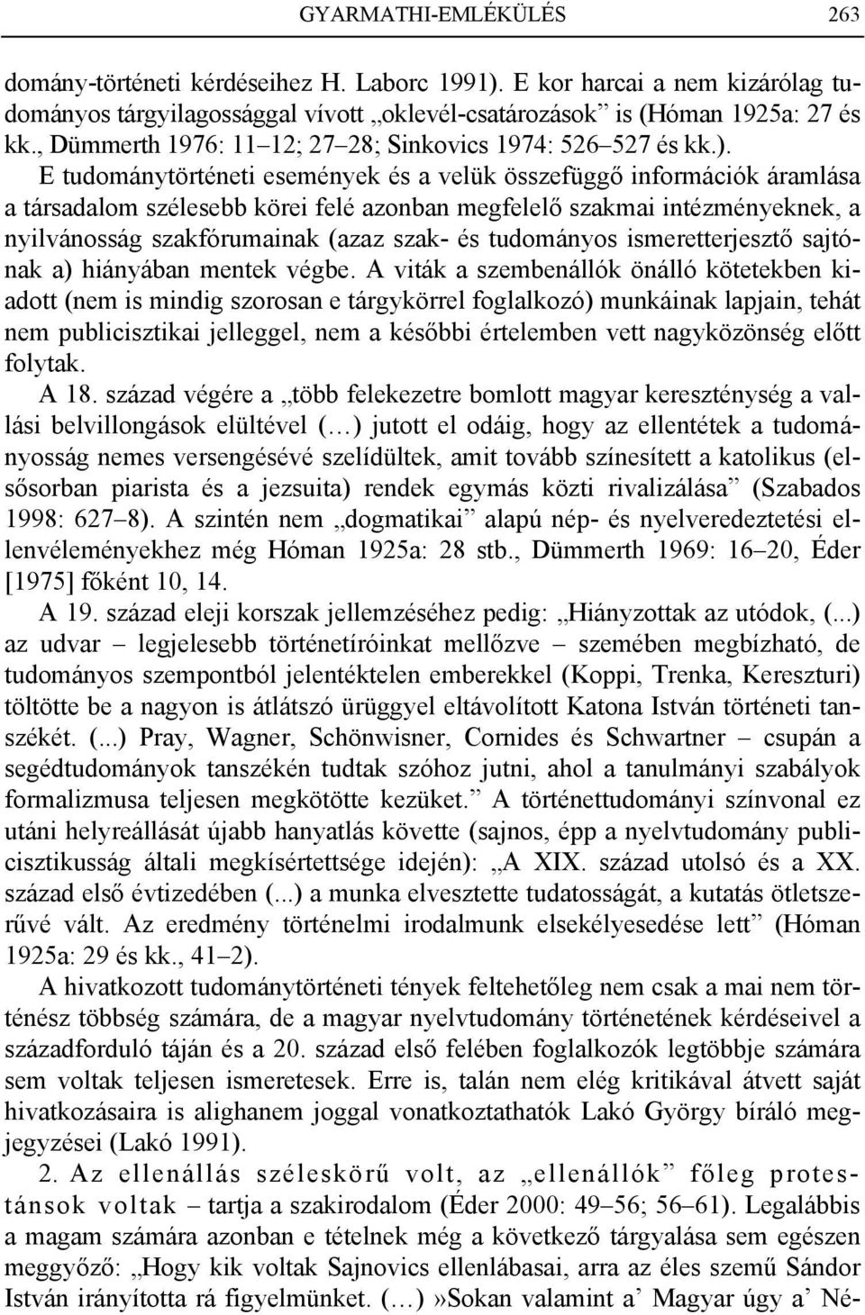 E tudománytörténeti események és a velük összefüggő információk áramlása a társadalom szélesebb körei felé azonban megfelelő szakmai intézményeknek, a nyilvánosság szakfórumainak (azaz szak- és