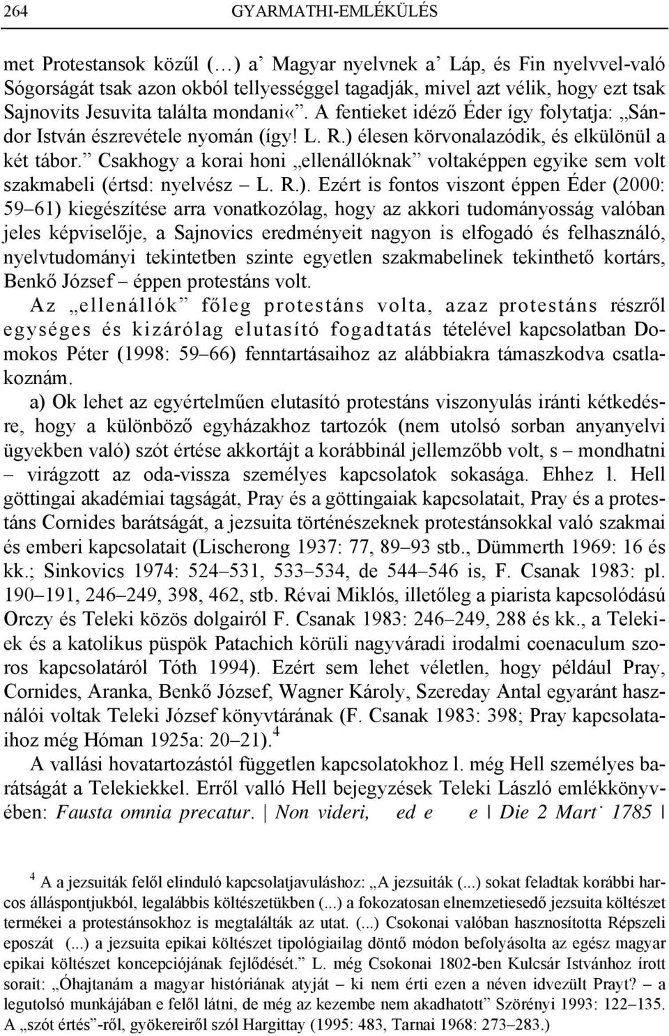 Csakhogy a korai honi ellenállóknak voltaképpen egyike sem volt szakmabeli (értsd: nyelvész L. R.).