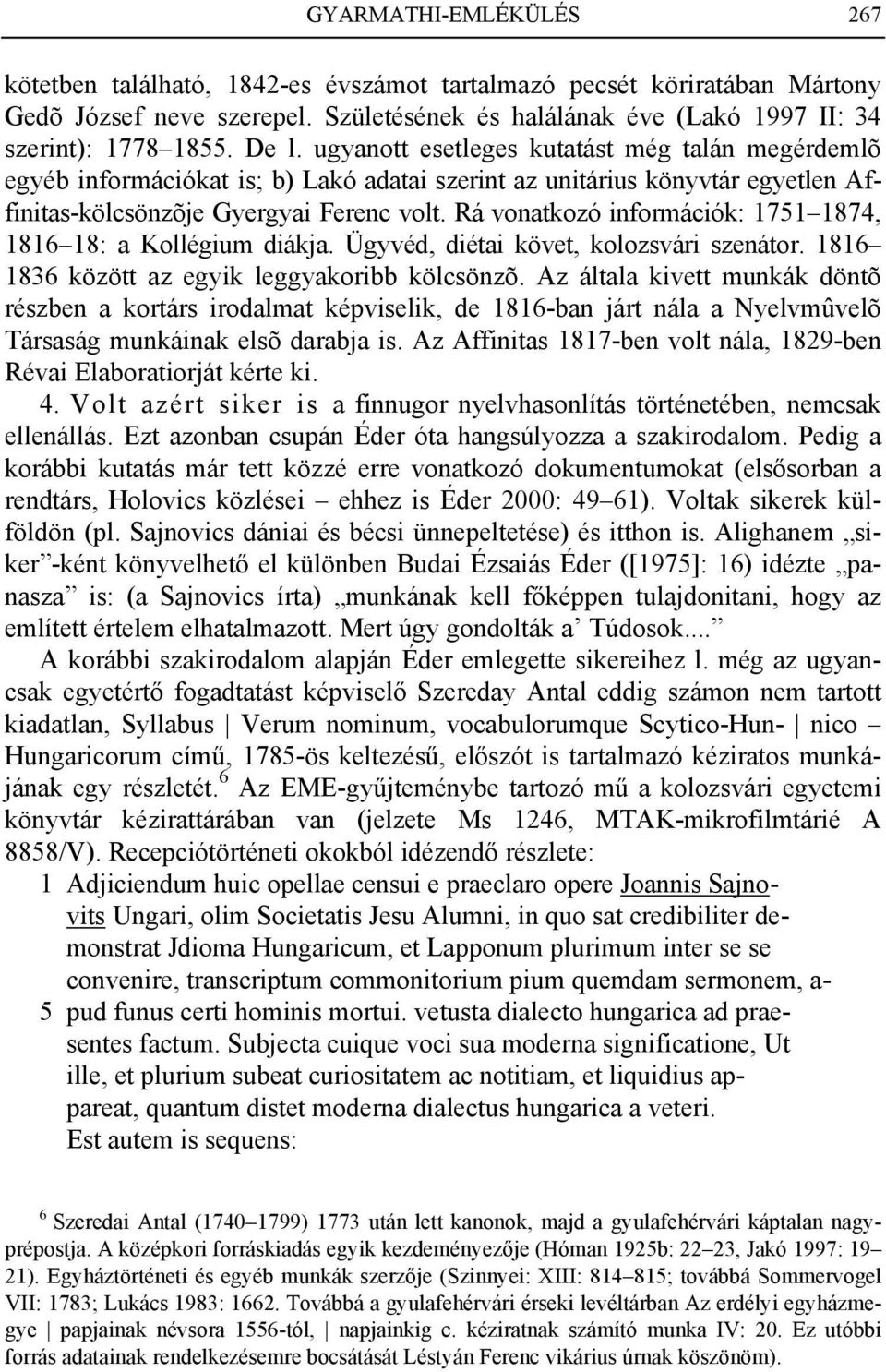 Rá vonatkozó információk: 1751 1874, 1816 18: a Kollégium diákja. Ügyvéd, diétai követ, kolozsvári szenátor. 1816 1836 között az egyik leggyakoribb kölcsönzõ.