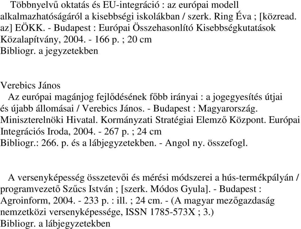 a jegyzetekben Verebics János Az európai magánjog fejlıdésének fıbb irányai : a jogegyesítés útjai és újabb állomásai / Verebics János. - Budapest : Magyarország. Miniszterelnöki Hivatal.