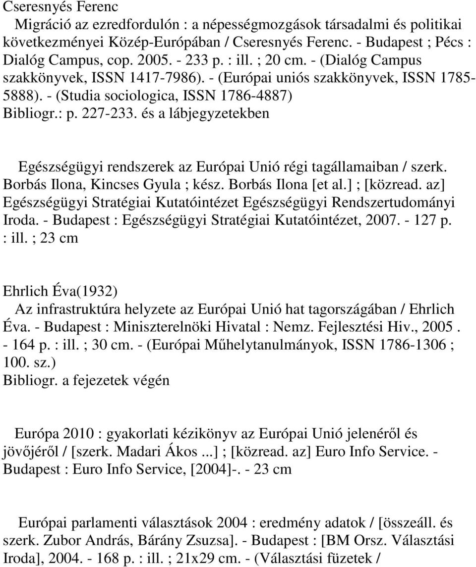 és a lábjegyzetekben Egészségügyi rendszerek az Európai Unió régi tagállamaiban / szerk. Borbás Ilona, Kincses Gyula ; kész. Borbás Ilona [et al.] ; [közread.