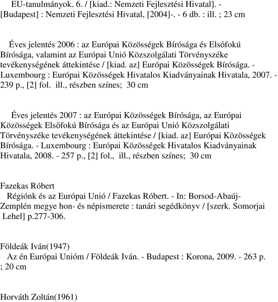 az] Európai Közösségek Bírósága. - Luxembourg : Európai Közösségek Hivatalos Kiadványainak Hivatala, 2007. - 239 p., [2] fol. ill.