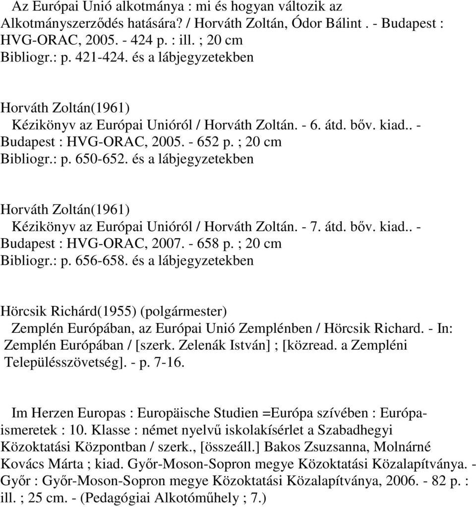 és a lábjegyzetekben Horváth Zoltán(1961) Kézikönyv az Európai Unióról / Horváth Zoltán. - 7. átd. bıv. kiad.. - Budapest : HVG-ORAC, 2007. - 658 p. ; 20 cm Bibliogr.: p. 656-658.