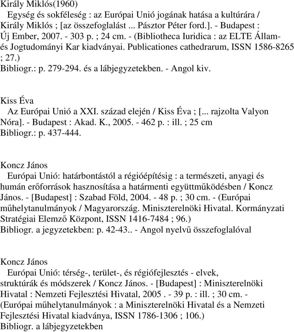 Kiss Éva Az Európai Unió a XXI. század elején / Kiss Éva ; [... rajzolta Valyon Nóra]. - Budapest : Akad. K., 2005. - 462 p. : ill. ; 25 cm Bibliogr.: p. 437-444.