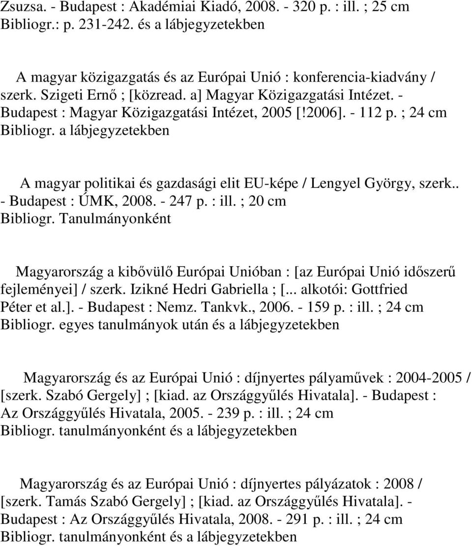 a lábjegyzetekben A magyar politikai és gazdasági elit EU-képe / Lengyel György, szerk.. - Budapest : ÚMK, 2008. - 247 p. : ill. ; 20 cm Bibliogr.