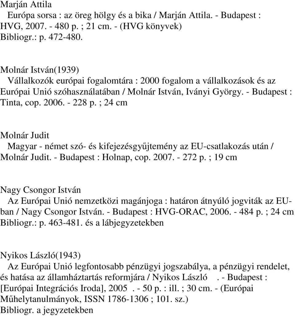 ; 24 cm Molnár Judit Magyar - német szó- és kifejezésgyőjtemény az EU-csatlakozás után / Molnár Judit. - Budapest : Holnap, cop. 2007. - 272 p.