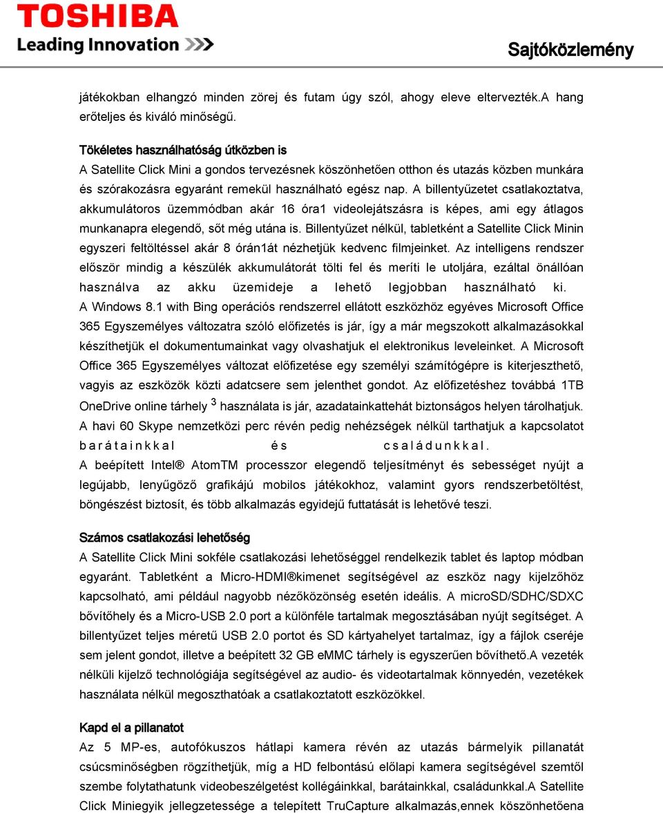 A billentyűzetet csatlakoztatva, akkumulátoros üzemmódban akár 16 óra1 videolejátszásra is képes, ami egy átlagos munkanapra elegendő, sőt még utána is.