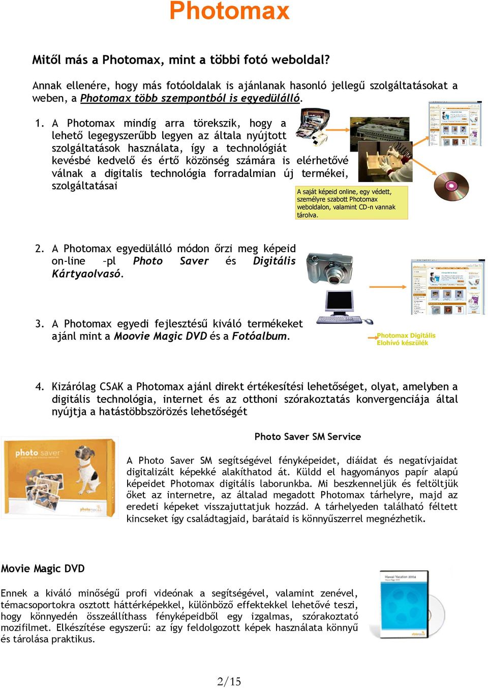 digitalis technológia forradalmian új termékei, szolgáltatásai A saját képeid online, egy védett, személyre szabott Photomax weboldalon, valamint CD-n vannak tárolva. 2.