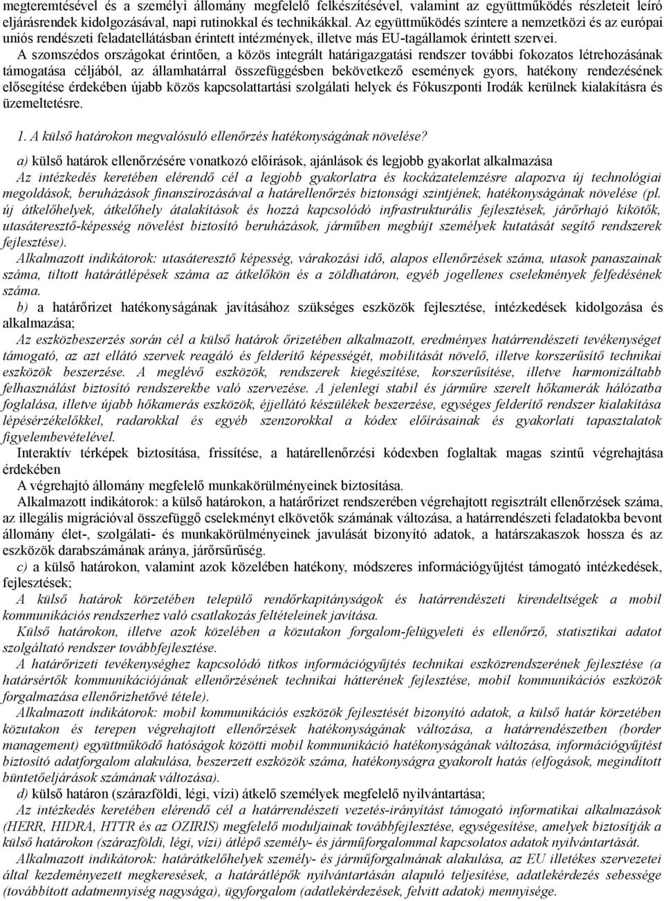 A szomszédos országokat érintően, a közös integrált határigazgatási rendszer további fokozatos létrehozásának támogatása céljából, az államhatárral összefüggésben bekövetkező események gyors,