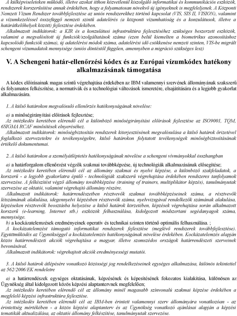 A Központi Nemzeti Vízum Rendszer továbbfejlesztése az uniós rendszerekhez történő kapcsolat (VIS, SIS II, VISION), valamint a vízumkezeléssel összefüggő nemzeti szintű adatelérés (a központi