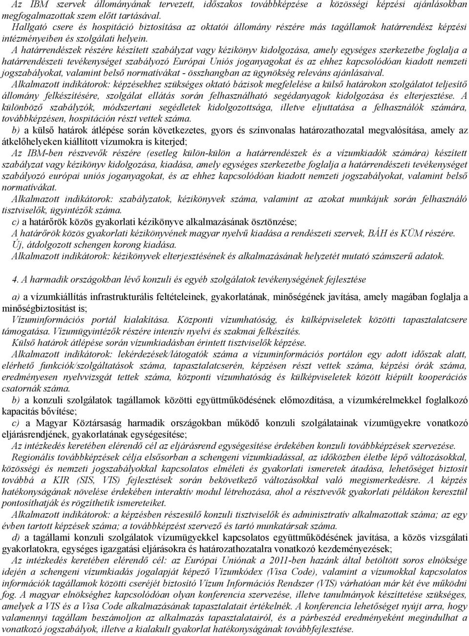 A határrendészek részére készített szabályzat vagy kézikönyv kidolgozása, amely egységes szerkezetbe foglalja a határrendészeti tevékenységet szabályozó Európai Uniós joganyagokat és az ehhez