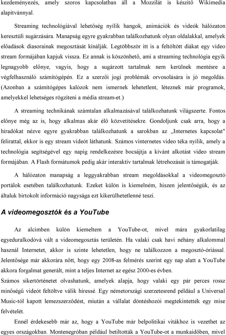 Ez annak is köszönhető, ami a streaming technológia egyik legnagyobb előnye, vagyis, hogy a sugárzott tartalmak nem kerülnek mentésre a végfelhasználó számítógépén.