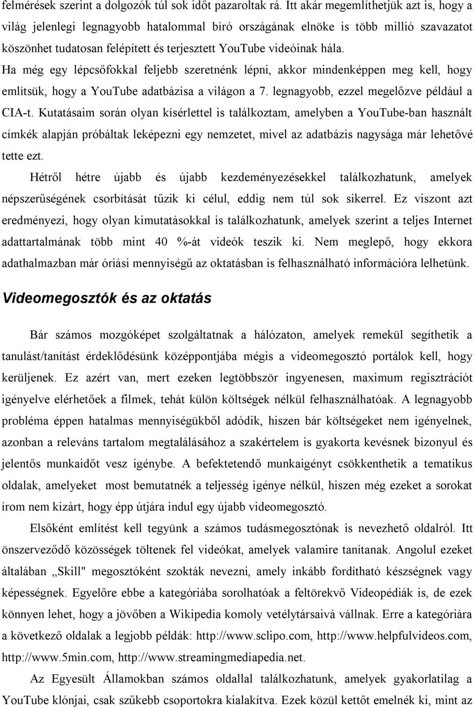 Ha még egy lépcsőfokkal feljebb szeretnénk lépni, akkor mindenképpen meg kell, hogy említsük, hogy a YouTube adatbázisa a világon a 7. legnagyobb, ezzel megelőzve például a CIA-t.