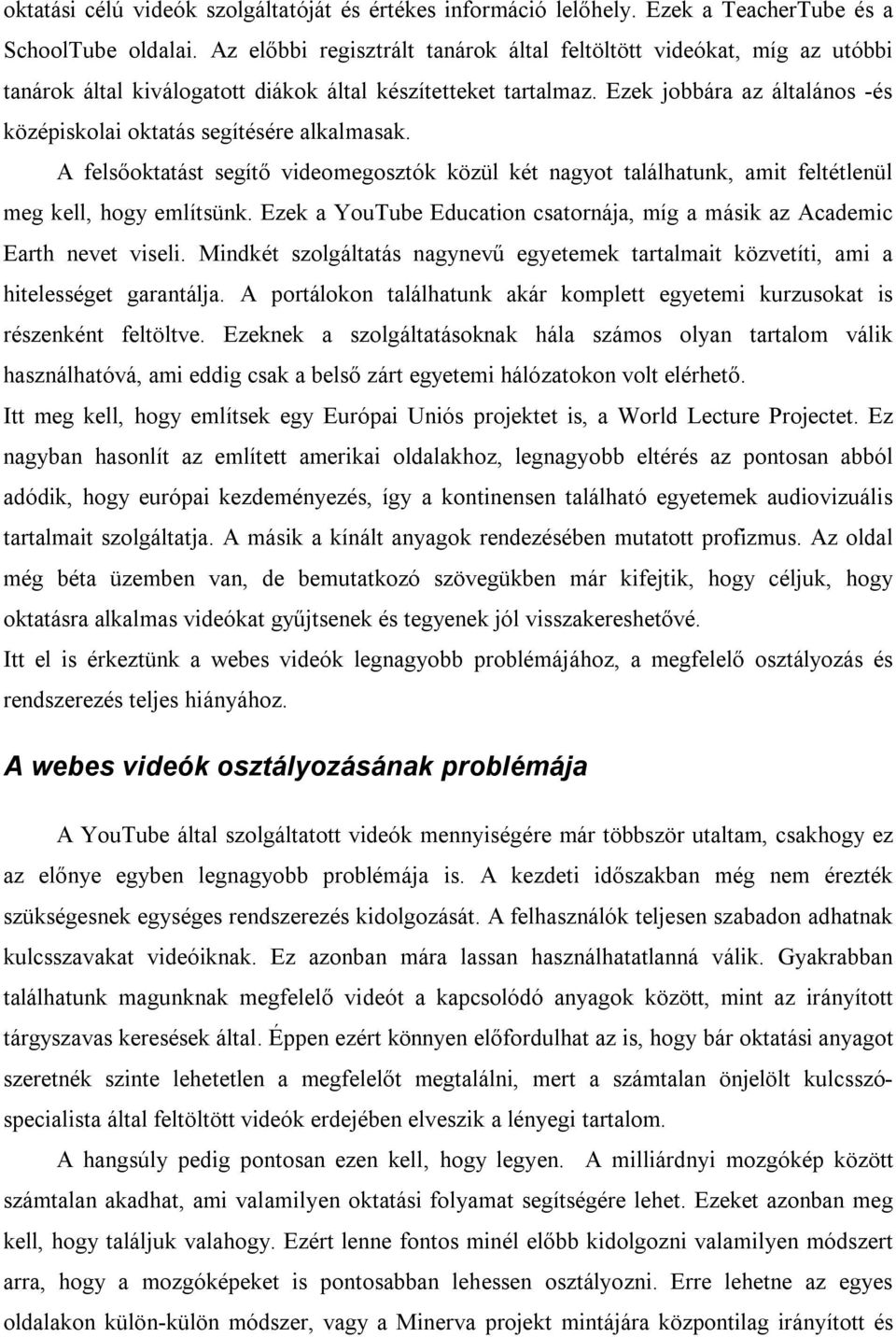 Ezek jobbára az általános -és középiskolai oktatás segítésére alkalmasak. A felsőoktatást segítő videomegosztók közül két nagyot találhatunk, amit feltétlenül meg kell, hogy említsünk.