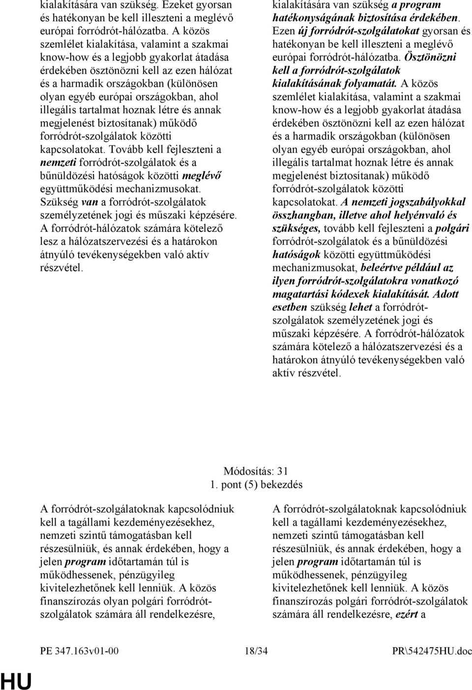 országokban, ahol illegális tartalmat hoznak létre és annak megjelenést biztosítanak) működő forródrót-szolgálatok közötti kapcsolatokat.