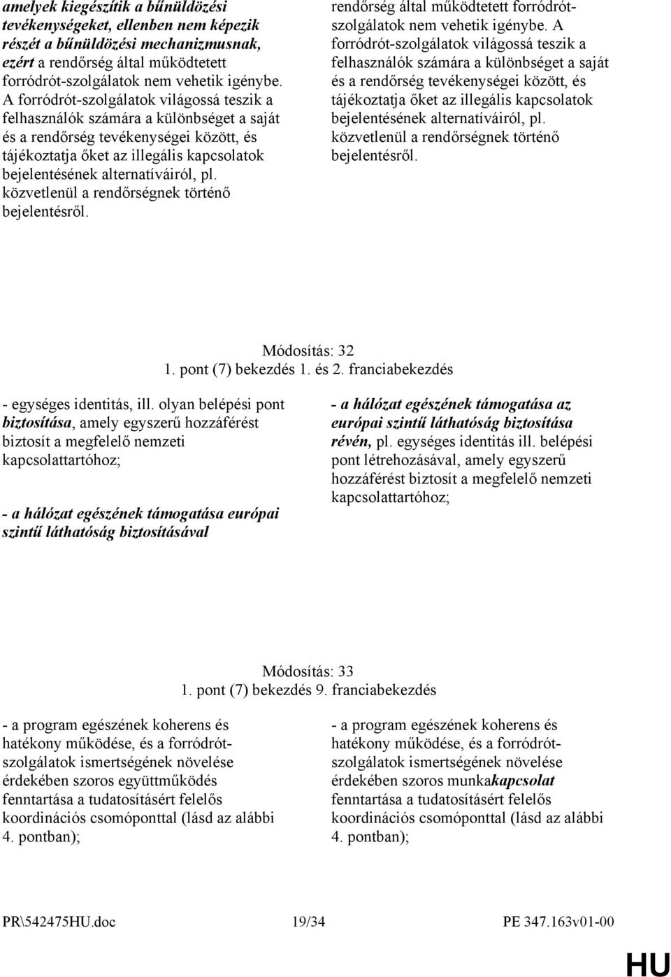 alternatíváiról, pl. közvetlenül a rendőrségnek történő bejelentésről. rendőrség által működtetett forródrótszolgálatok nem vehetik igénybe.  alternatíváiról, pl.