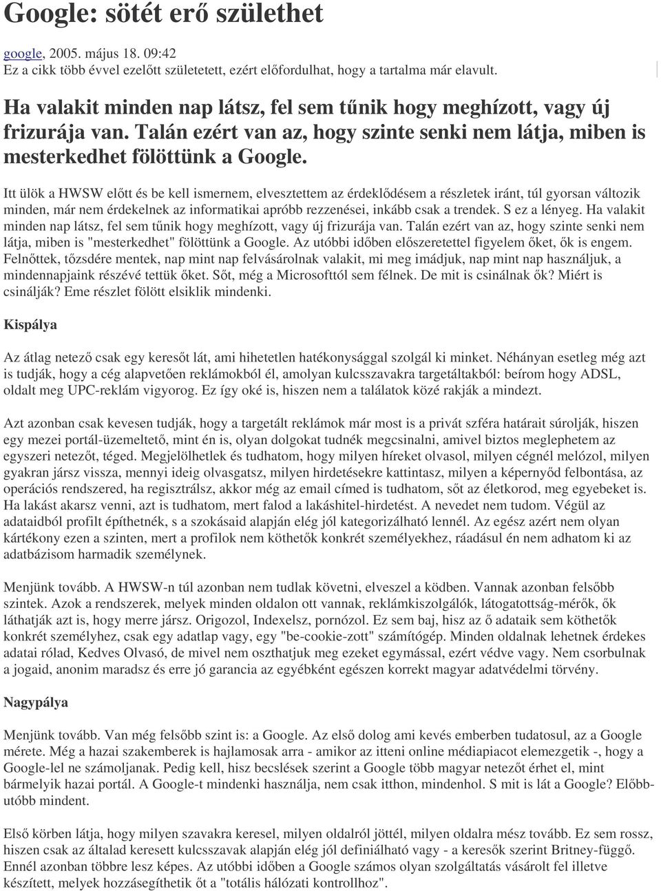 Itt ülök a HWSW eltt és be kell ismernem, elvesztettem az érdekldésem a részletek iránt, túl gyorsan változik minden, már nem érdekelnek az informatikai apróbb rezzenései, inkább csak a trendek.