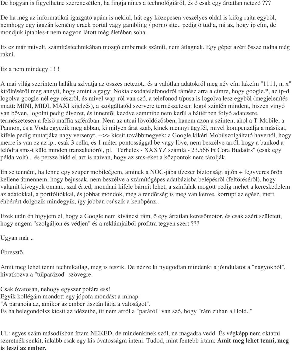 . pedig õ tudja, mi az, hogy ip cím, de mondjuk iptables-t nem nagyon látott még életében soha. És ez már mûvelt, számítástechnikában mozgó embernek számít, nem átlagnak.