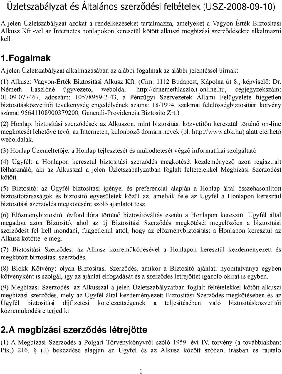 Fogalmak A jelen Üzletszabályzat alkalmazásában az alábbi fogalmak az alábbi jelentéssel bírnak: (1) Alkusz: Vagyon-Érték Biztosítási Alkusz Kft. (Cím: 1112 Budapest, Kápolna út 8., képviselő: Dr.